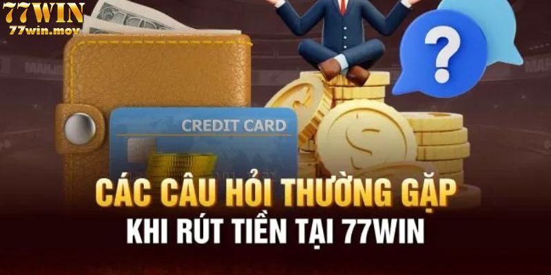 Câu hỏi trong khi rút tiền 77win