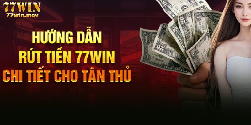 Hướng dẫn rút tiền 77win