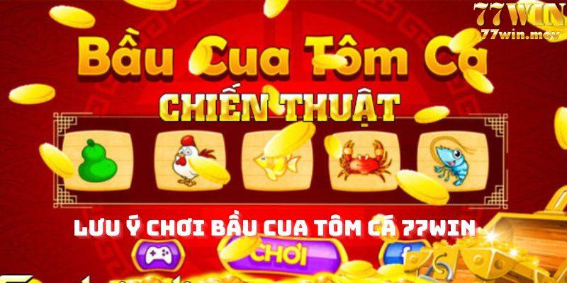 Lưu ý khi chơi bầu cua tôm cá tại 77win