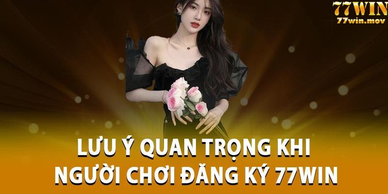 Lưu ý khi đăng ký 77win