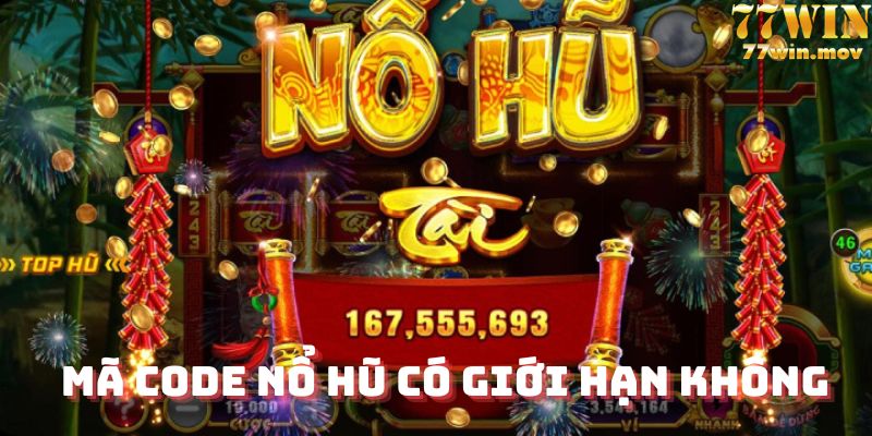 Mã code nổ hũ có giới hạn không