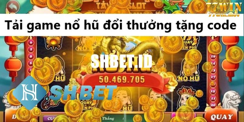 Tải game đổi thưởng tặng code nào là hợp lý