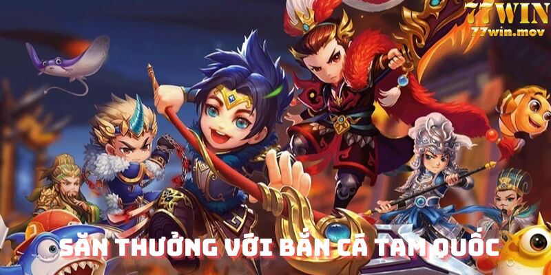 Săn thưởng vói bắn cá tam quốc